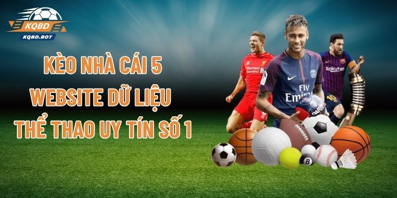 Kèo Nhà Cái 5 - Website Dữ Liệu Thể Thao Uy Tín Số 1
