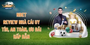 NBET - Review Nhà Cái Uy Tín, An Toàn, Ưu Đãi Hấp Dẫn
