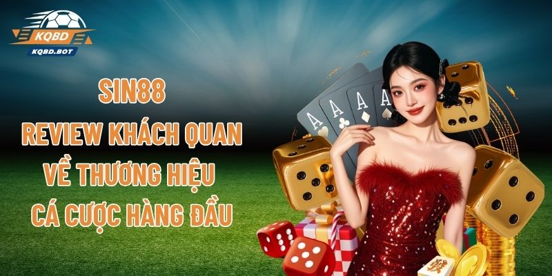 SIN88 - Review Khách Quan Về Thương Hiệu Cá Cược Hàng Đầu