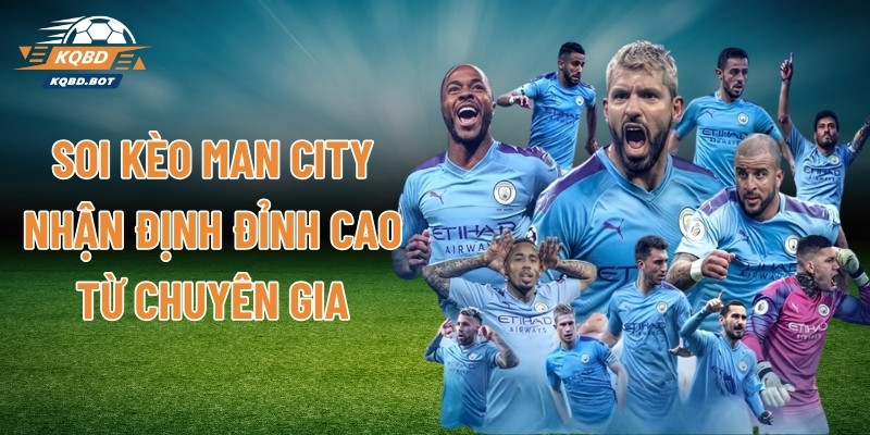 Soi Kèo Man City - Nhận Định Đỉnh Cao Từ Chuyên Gia