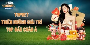 TOPBET - Thiên Đường Giải Trí Top Đầu Châu Á